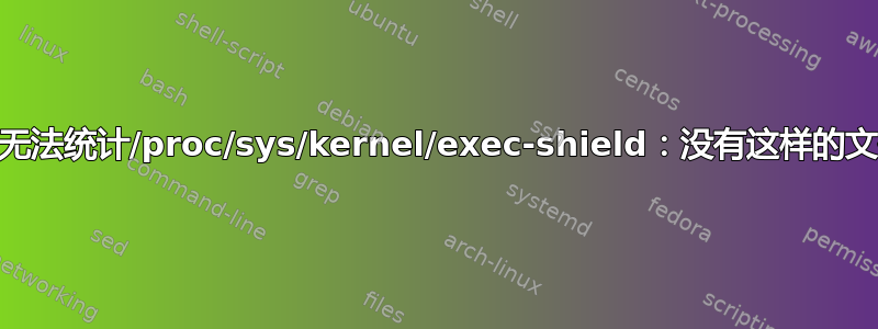 sysctl：无法统计/proc/sys/kernel/exec-shield：没有这样的文件或目录