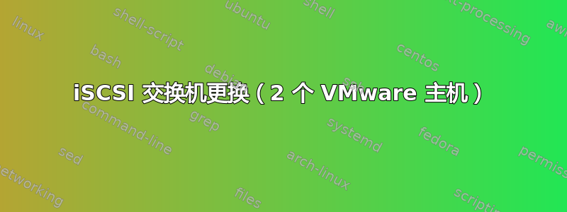 iSCSI 交换机更换（2 个 VMware 主机）