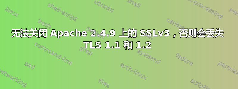 无法关闭 Apache 2.4.9 上的 SSLv3，否则会丢失 TLS 1.1 和 1.2