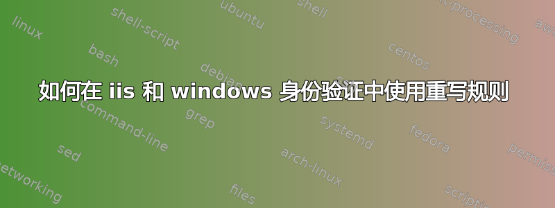 如何在 iis 和 windows 身份验证中使用重写规则