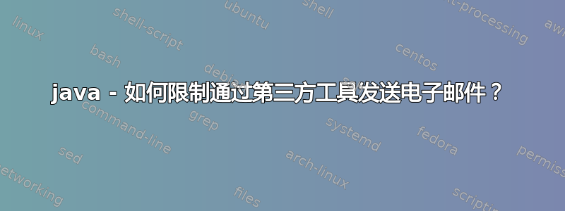 java - 如何限制通过第三方工具发送电子邮件？