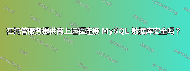 在托管服务提供商上远程连接 MySQL 数据库安全吗？