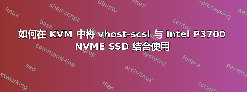 如何在 KVM 中将 vhost-scsi 与 Intel P3700 NVME SSD 结合使用