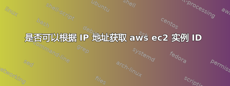 是否可以根据 IP 地址获取 aws ec2 实例 ID