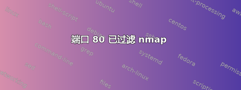 端口 80 已过滤 nmap