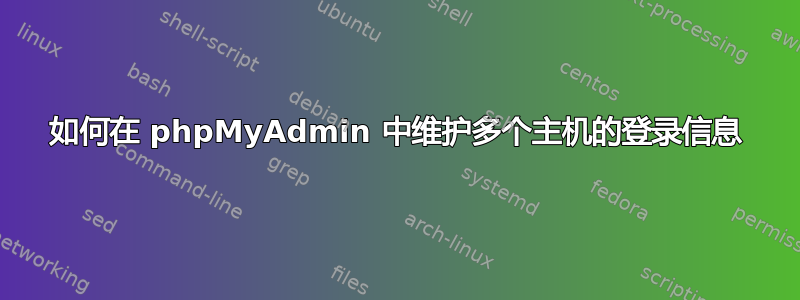 如何在 phpMyAdmin 中维护多个主机的登录信息