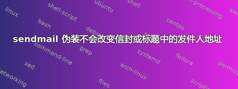 sendmail 伪装不会改变信封或标题中的发件人地址