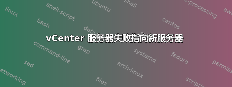 vCenter 服务器失败指向新服务器