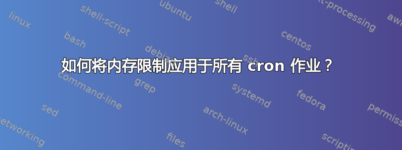 如何将内存限制应用于所有 cron 作业？