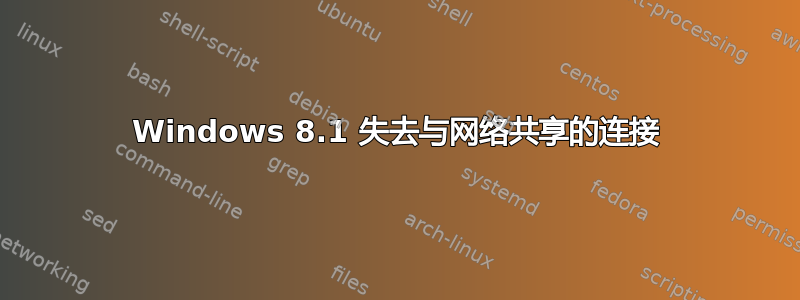 Windows 8.1 失去与网络共享的连接