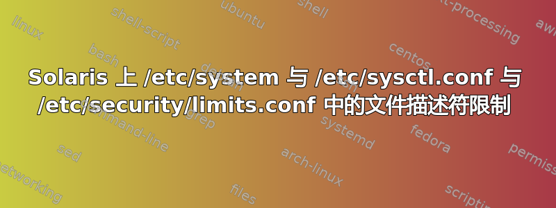 Solaris 上 /etc/system 与 /etc/sysctl.conf 与 /etc/security/limits.conf 中的文件描述符限制