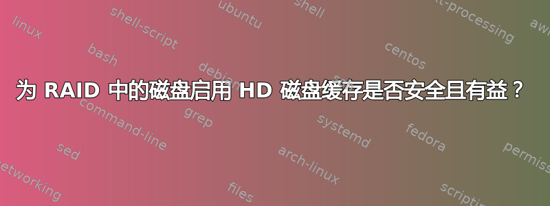 为 RAID 中的磁盘启用 HD 磁盘缓存是否安全且有益？