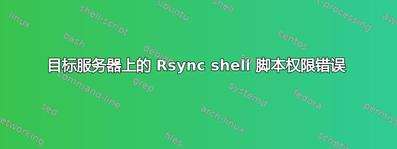 目标服务器上的 Rsync shell 脚本权限错误