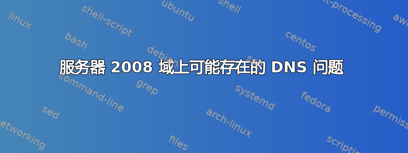 服务器 2008 域上可能存在的 DNS 问题