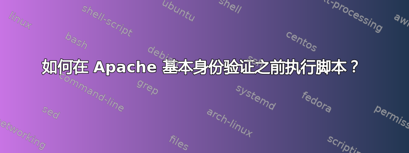 如何在 Apache 基本身份验证之前执行脚本？