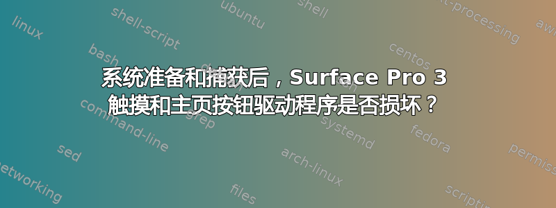 系统准备和捕获后，Surface Pro 3 触摸和主页按钮驱动程序是否损坏？