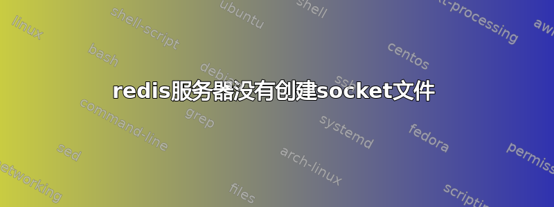 redis服务器没有创建socket文件