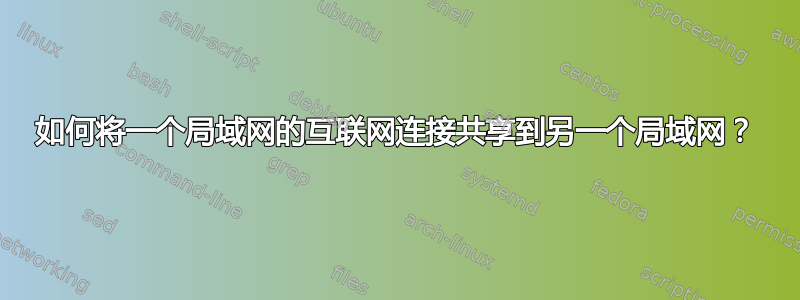 如何将一个局域网的互联网连接共享到另一个局域网？