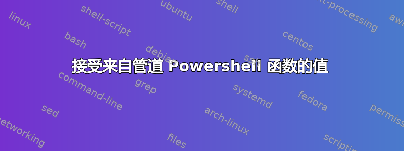 接受来自管道 Powershell 函数的值