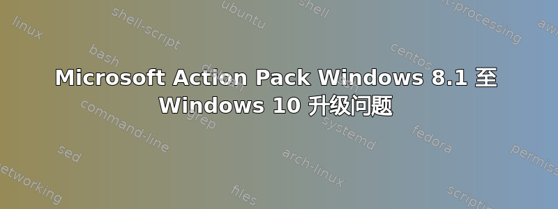 Microsoft Action Pack Windows 8.1 至 Windows 10 升级问题