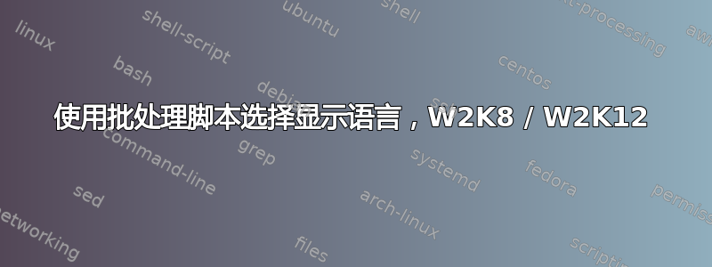 使用批处理脚本选择显示语言，W2K8 / W2K12