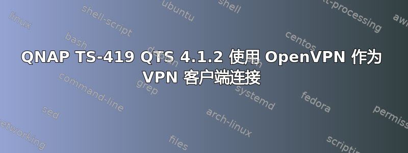 QNAP TS-419 QTS 4.1.2 使用 OpenVPN 作为 VPN 客户端连接