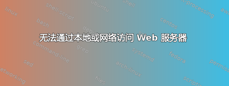 无法通过本地或网络访问 Web 服务器