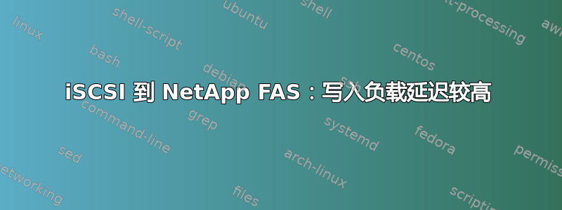 iSCSI 到 NetApp FAS：写入负载延迟较高