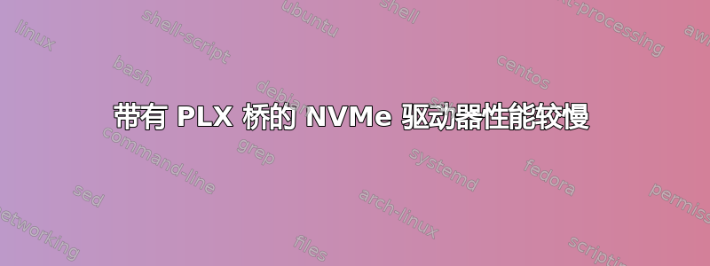 带有 PLX 桥的 NVMe 驱动器性能较慢