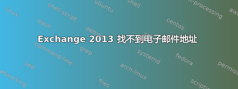 Exchange 2013 找不到电子邮件地址