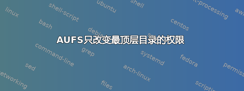 AUFS只改变最顶层目录的权限