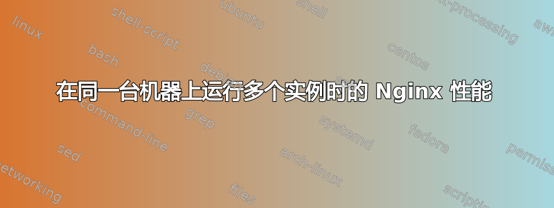 在同一台机器上运行多个实例时的 Nginx 性能