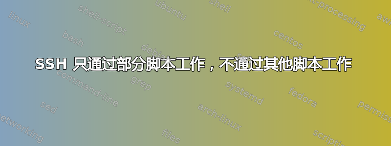 SSH 只通过部分脚本工作，不通过其他脚本工作