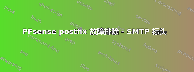 PFsense postfix 故障排除 - SMTP 标头 