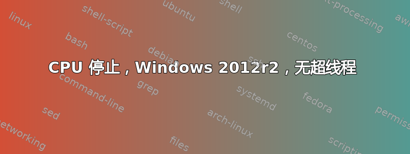 CPU 停止，Windows 2012r2，无超线程