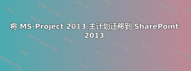 将 MS-Project 2013 主计划迁移到 SharePoint 2013