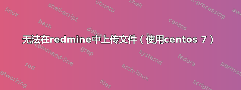 无法在redmine中上传文件（使用centos 7）