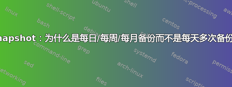 rsnapshot：为什么是每日/每周/每月备份而不是每天多次备份？