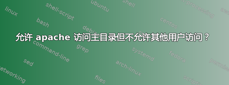 允许 apache 访问主目录但不允许其他用户访问？