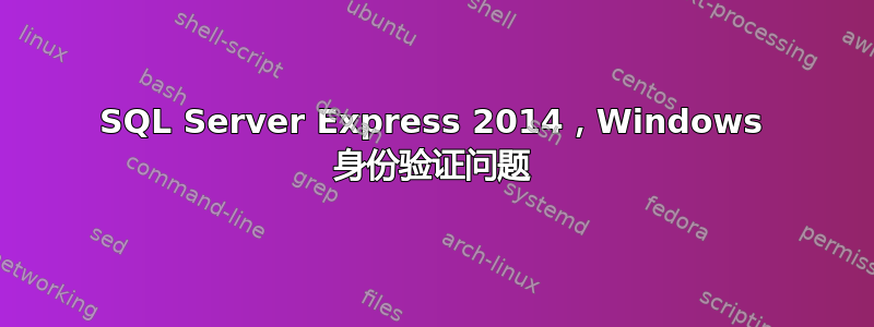 SQL Server Express 2014，Windows 身份验证问题