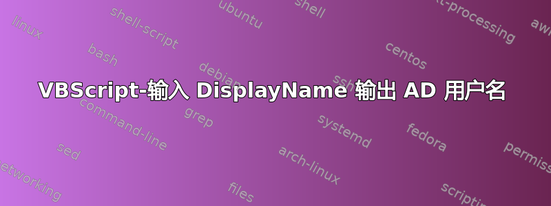 VBScript-输入 DisplayName 输出 AD 用户名