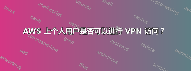 AWS 上个人用户是否可以进行 VPN 访问？