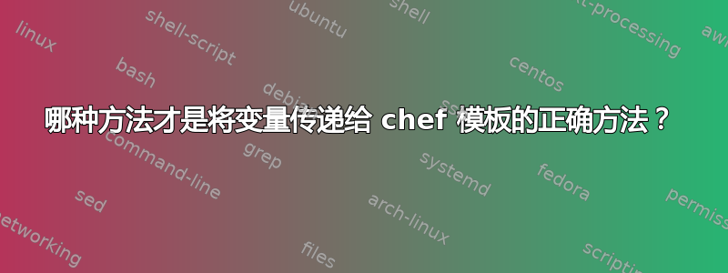 哪种方法才是将变量传递给 chef 模板的正确方法？