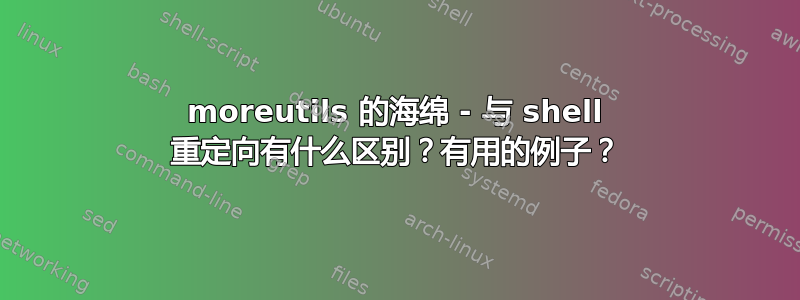 moreutils 的海绵 - 与 shell 重定向有什么区别？有用的例子？