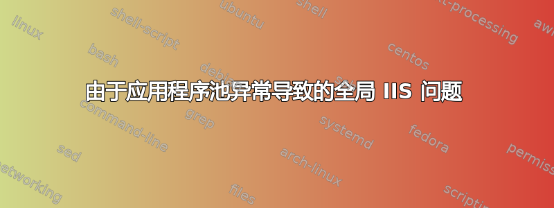 由于应用程序池异常导致的全局 IIS 问题