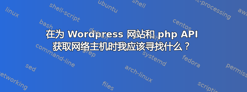 在为 Wordpress 网站和 php API 获取网络主机时我应该寻找什么？