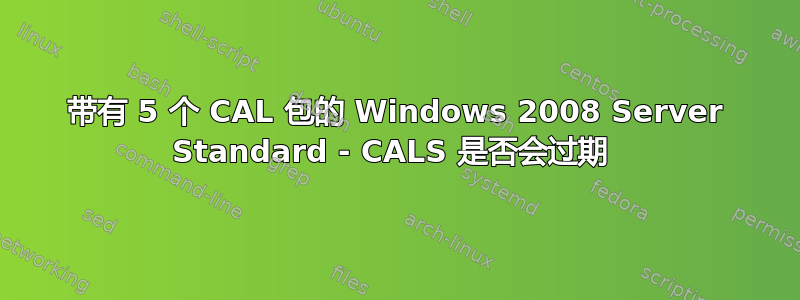 带有 5 个 CAL 包的 Windows 2008 Server Standard - CALS 是否会过期 