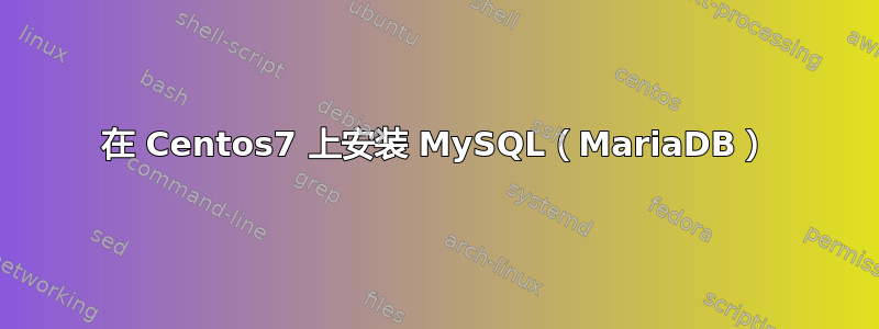 在 Centos7 上安装 MySQL（MariaDB）