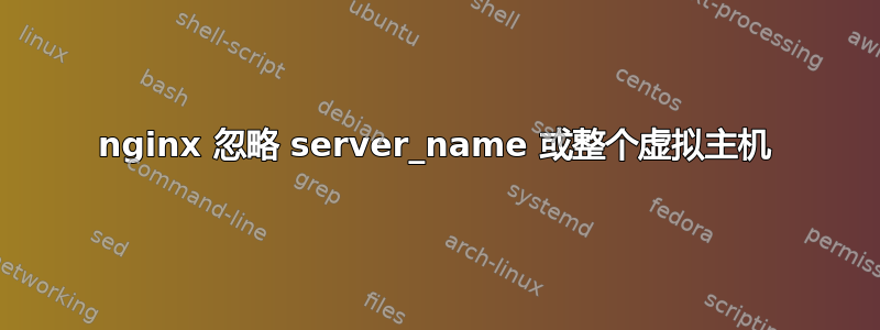 nginx 忽略 server_name 或整个虚拟主机