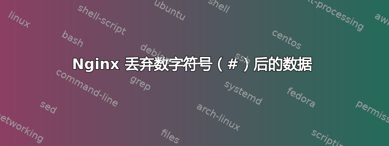 Nginx 丢弃数字符号（#）后的数据